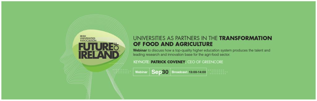 IUA Future of Ireland Webinar: Universities as Partners in the Transformation of Food and Agriculture with keynote speaker Patrick Coveney CEO Greencore – 30th Sept 1pm